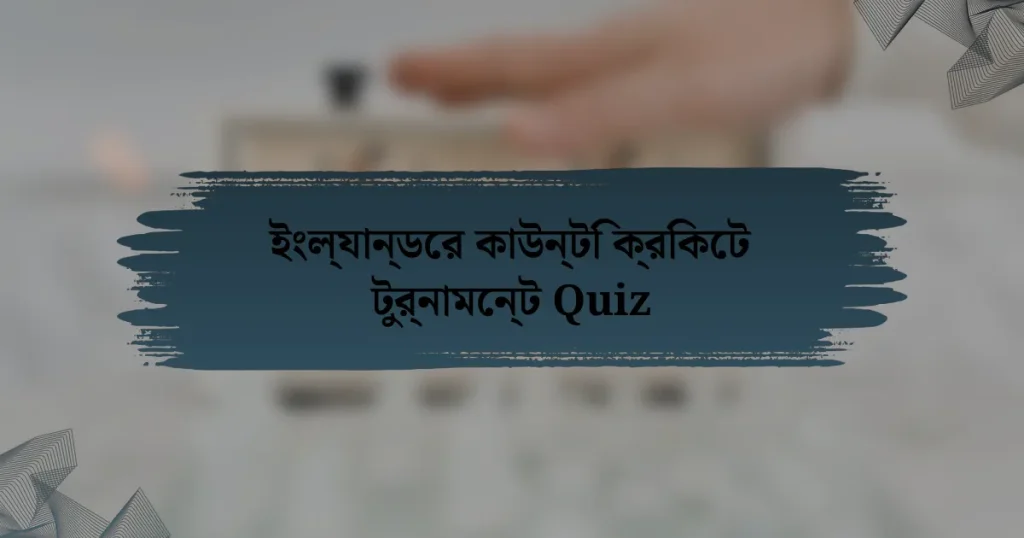 ইংল্যান্ডের কাউন্টি ক্রিকেট টুর্নামেন্ট Quiz