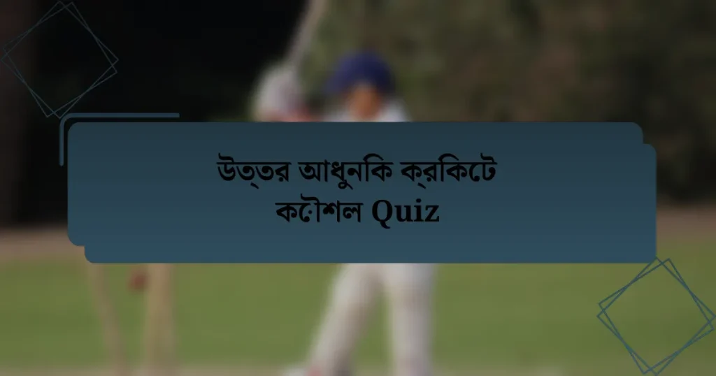 উত্তর আধুনিক ক্রিকেট কৌশল Quiz