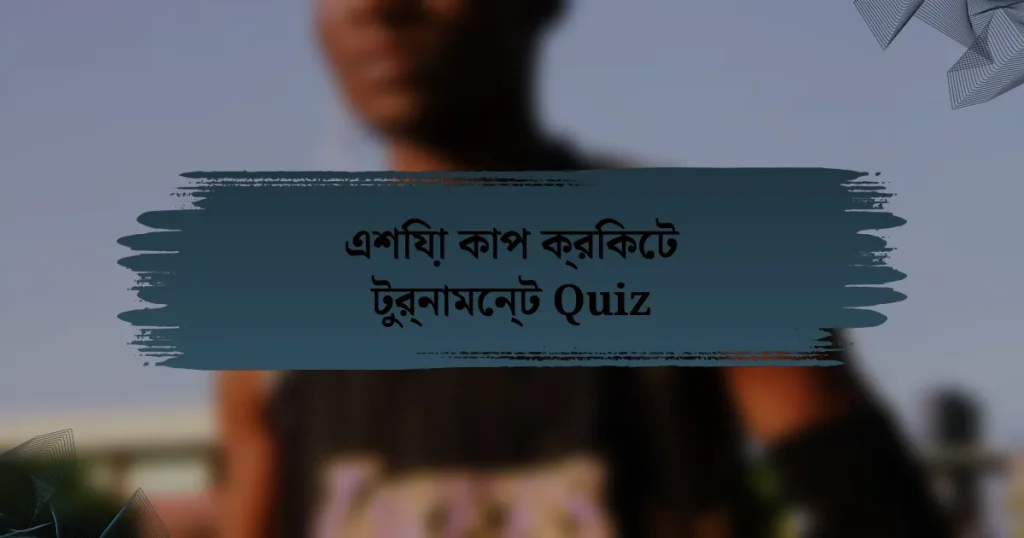 এশিয়া কাপ ক্রিকেট টুর্নামেন্ট Quiz