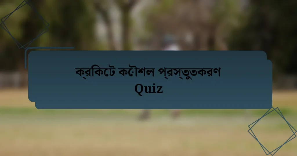 ক্রিকেট কৌশল প্রস্তুতকরণ Quiz