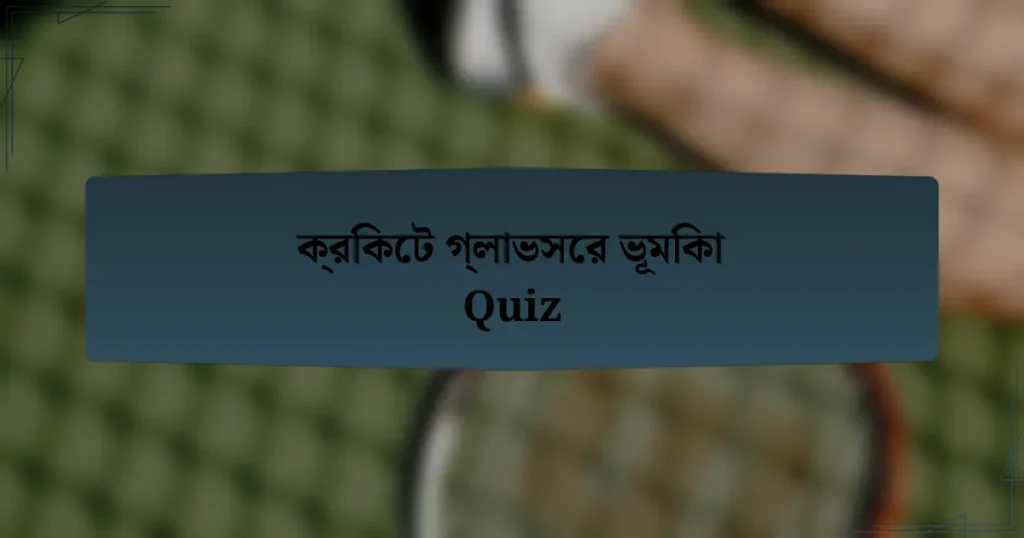 ক্রিকেট গ্লাভসের ভূমিকা Quiz