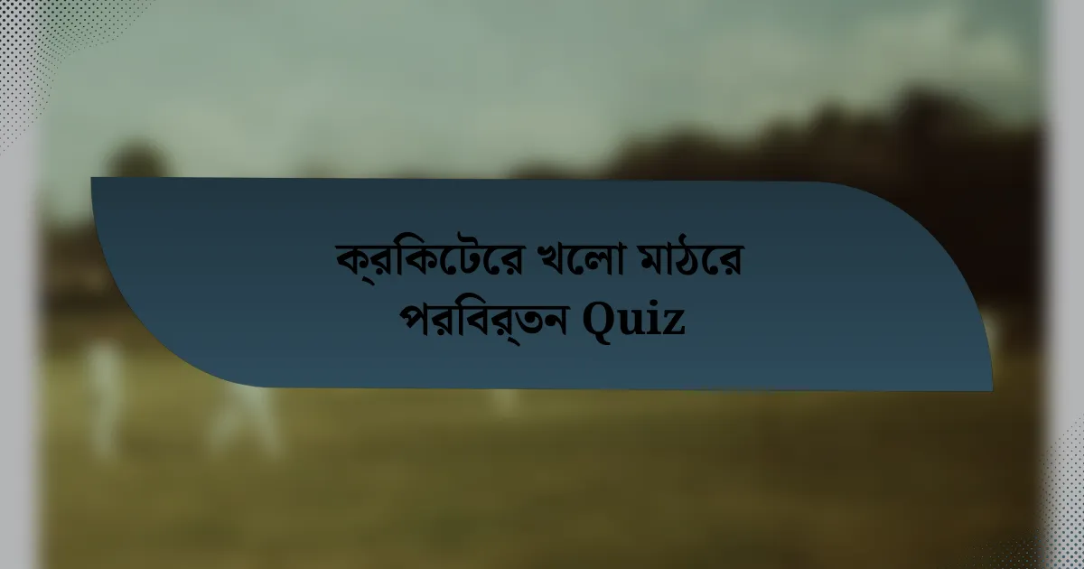 ক্রিকেটের খেলা মাঠের পরিবর্তন Quiz