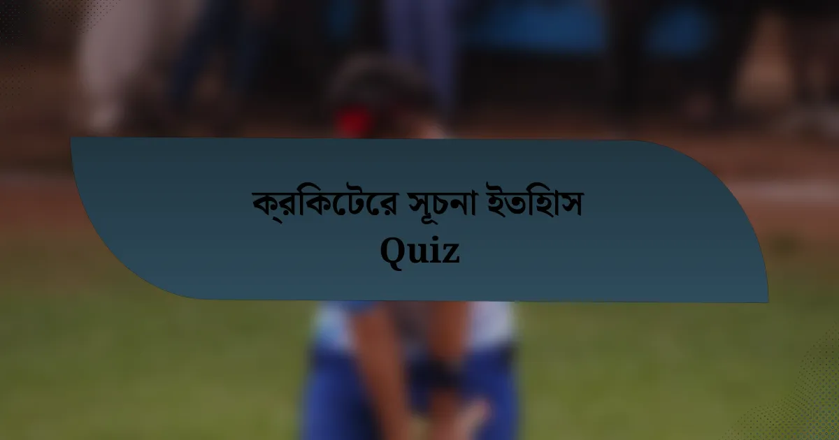 ক্রিকেটের সূচনা ইতিহাস Quiz