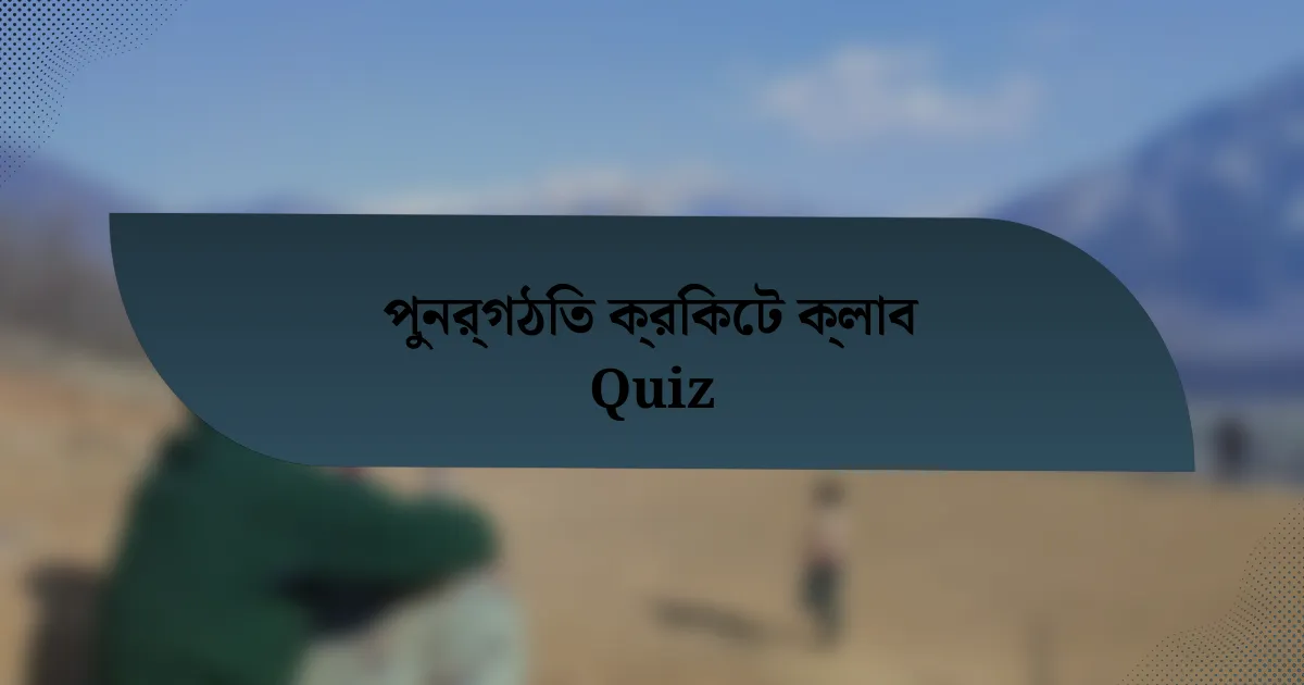 পুনর্গঠিত ক্রিকেট ক্লাব Quiz