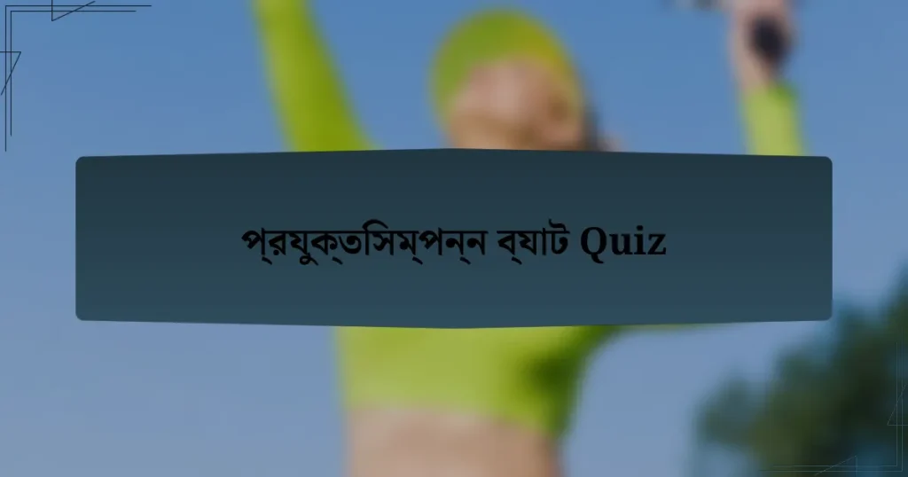 প্রযুক্তিসম্পন্ন ব্যাট Quiz