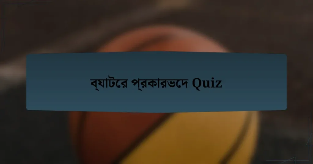 ব্যাটের প্রকারভেদ Quiz